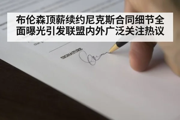 布伦森顶薪续约尼克斯合同细节全面曝光引发联盟内外广泛关注热议